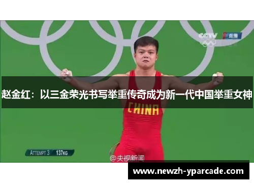 赵金红：以三金荣光书写举重传奇成为新一代中国举重女神