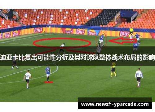 迪亚卡比复出可能性分析及其对球队整体战术布局的影响
