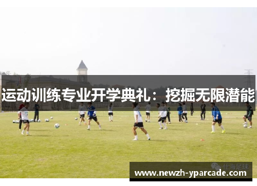 运动训练专业开学典礼：挖掘无限潜能