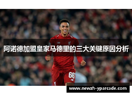 阿诺德加盟皇家马德里的三大关键原因分析